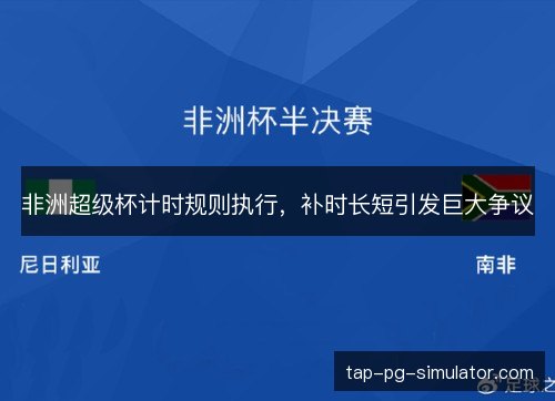 非洲超级杯计时规则执行，补时长短引发巨大争议